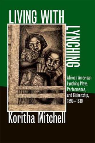 Cover image for Living with Lynching: African American Lynching Plays, Performance, and Citizenship, 1890-1930