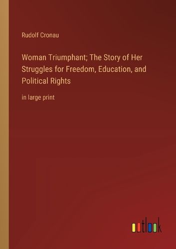 Cover image for Woman Triumphant; The Story of Her Struggles for Freedom, Education, and Political Rights