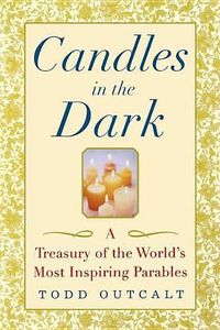 Cover image for Candles in the Dark: A Treasury of the World's Most Inspiring Parables