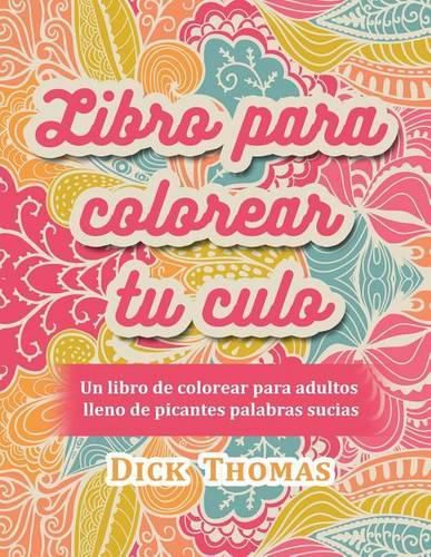 Libro para colorear tu culo: Un libro de colorear para adultos lleno de picantes palabras sucias