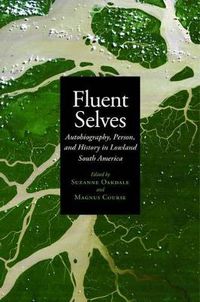 Cover image for Fluent Selves: Autobiography, Person, and History in Lowland South America
