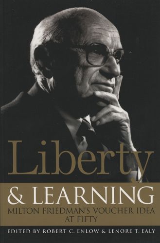 Liberty and Learning: Milton Friedman's Voucher Idea at Fifty