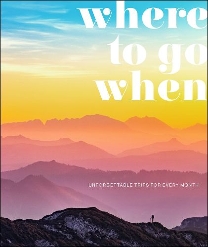 Cover image for Where To Go When: Unforgettable Trips for Every Month