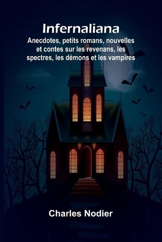 Infernaliana; Anecdotes, petits romans, nouvelles et contes sur les revenans, les spectres, les demons et les vampires