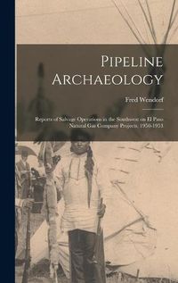 Cover image for Pipeline Archaeology; Reports of Salvage Operations in the Southwest on El Paso Natural Gas Company Projects, 1950-1953