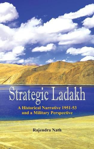 Cover image for Strategic Ladakh: A Historical Narrative 1951-53 and a Military Perspective