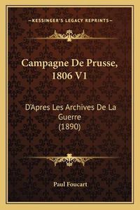 Cover image for Campagne de Prusse, 1806 V1: D'Apres Les Archives de La Guerre (1890)