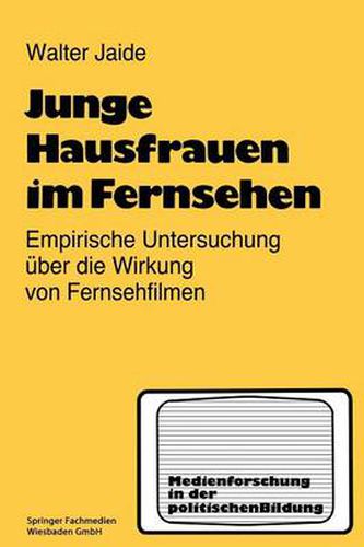 Cover image for Junge Hausfrauen Im Fernsehen: Ergebnisse Einer Empirischen Untersuchung UEber Die Wirkung Von Fernsehfilmen