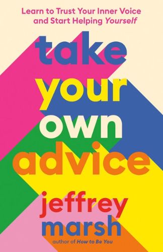 Cover image for Take Your Own Advice: Learn to Trust Your Inner Voice and Start Helping Yourself