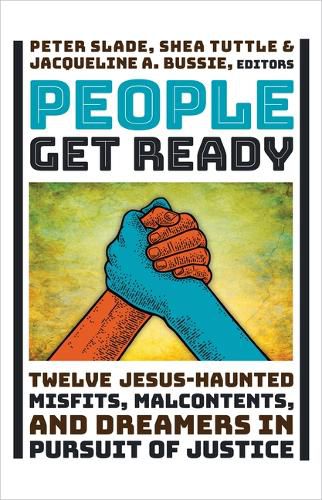 People Get Ready: Twelve Jesus-Haunted Misfits, Malcontents, and Dreamers in Pursuit of Justice