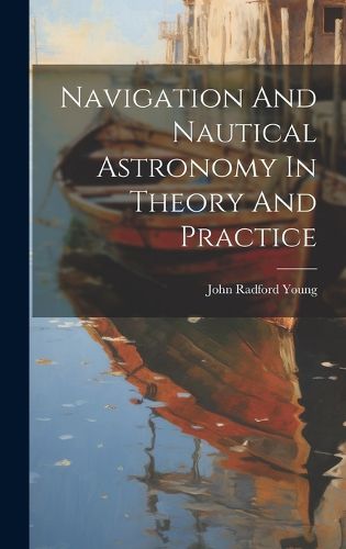 Cover image for Navigation And Nautical Astronomy In Theory And Practice