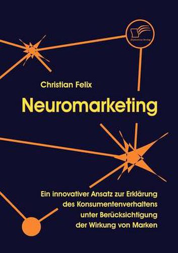 Cover image for Neuromarketing: Ein innovativer Ansatz zur Erklarung des Konsumentenverhaltens unter Berucksichtigung der Wirkung von Marken