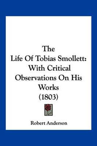 Cover image for The Life of Tobias Smollett: With Critical Observations on His Works (1803)