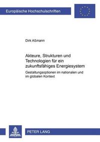 Cover image for Akteure, Strukturen Und Technologien Fuer Ein Zukunftsfaehiges Energiesystem: Gestaltungsoptionen Im Nationalen Und Globalen Kontext