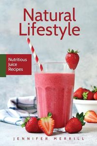 Cover image for Natural Lifestyle: Nutritious Juice Recipes