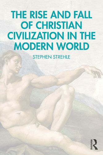 Cover image for The Rise and Fall of Christian Civilization in the Modern World