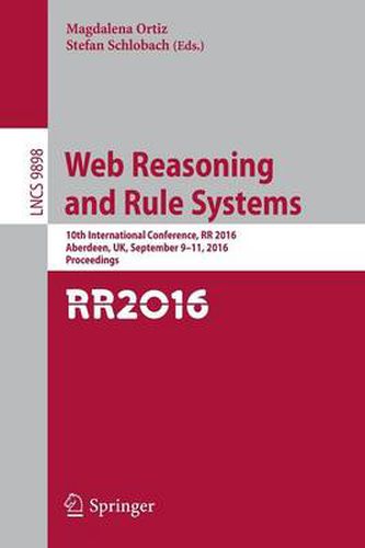 Cover image for Web Reasoning and Rule Systems: 10th International Conference, RR 2016, Aberdeen, UK, September 9-11, 2016, Proceedings