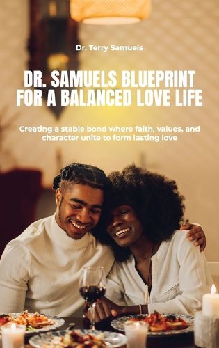 Cover image for Dr. Samuels Blueprint for a Balanced Love Life, Creating a stable bond where faith, values, and character unite to form lasting love.