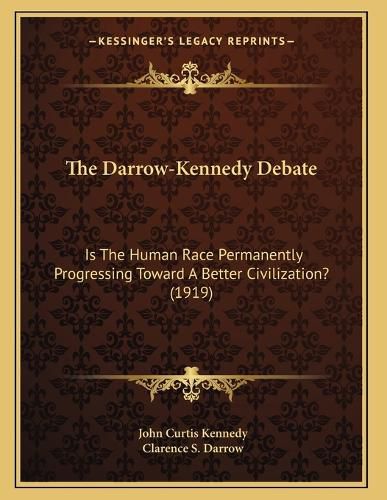 Cover image for The Darrow-Kennedy Debate: Is the Human Race Permanently Progressing Toward a Better Civilization? (1919)