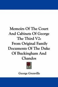 Cover image for Memoirs of the Court and Cabinets of George the Third V2: From Original Family Documents of the Duke of Buckingham and Chandos