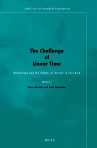 Cover image for The Challenge of Linear Time: Nationhood and the Politics of History in East Asia