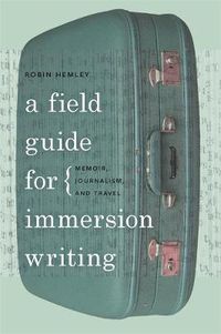 Cover image for A Field Guide for Immersion Writing: Memoir, Journalism and Travel