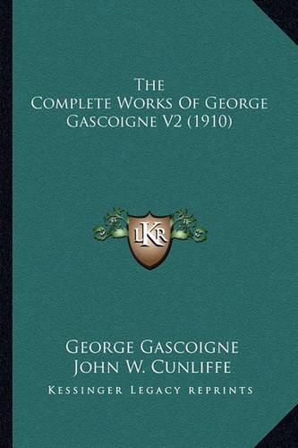 The Complete Works of George Gascoigne V2 (1910) the Complete Works of George Gascoigne V2 (1910)