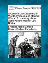 Cover image for A Concise Law Dictionary of Words, Phrases, and Maxims: With an Explanatory List of Abbreviations Used in Law Books.