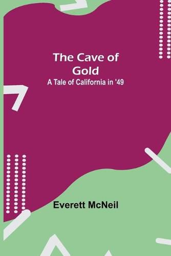 The Cave of Gold; A Tale of California in '49