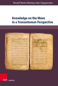 Cover image for Knowledge on the Move in a Transottoman Perspective: Dynamics of Intellectual Exchange from the Fifteenth to the Early Twentieth Century