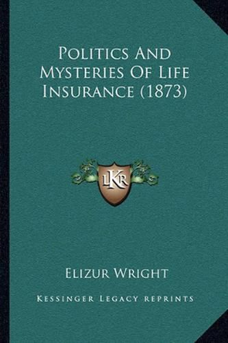 Cover image for Politics and Mysteries of Life Insurance (1873)