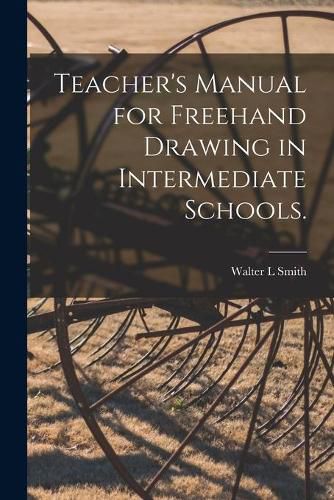 Cover image for Teacher's Manual for Freehand Drawing in Intermediate Schools.