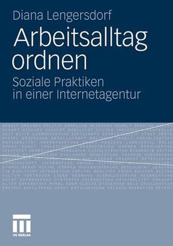 Cover image for Arbeitsalltag Ordnen: Soziale Praktiken in Einer Internetagentur