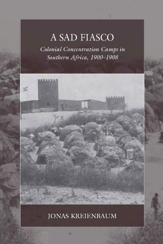 Cover image for A Sad Fiasco: Colonial Concentration Camps in Southern Africa, 1900-1908
