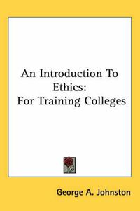 Cover image for An Introduction to Ethics: For Training Colleges