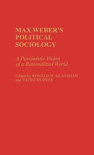 Cover image for Max Weber's Political Sociology: A Pessimistic Vision of a Rationalized World