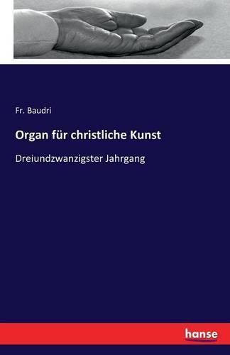 Organ fur christliche Kunst: Dreiundzwanzigster Jahrgang