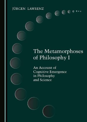 Cover image for The Metamorphoses of Philosophy I: An Account of Cognitive Emergence in Philosophy and Science