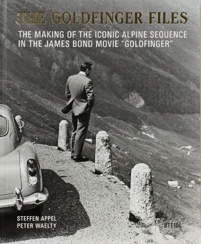 Steffen Appel and Peter Waelty: The Goldfinger Files: The Making of the Iconic Alpine Sequence in the James Bond Movie  Goldfinger