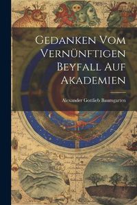 Cover image for Gedanken Vom Vernuenftigen Beyfall Auf Akademien