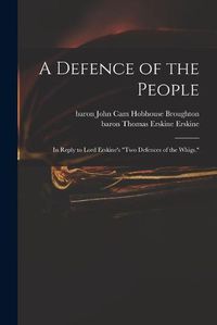 Cover image for A Defence of the People: in Reply to Lord Erskine's Two Defences of the Whigs.