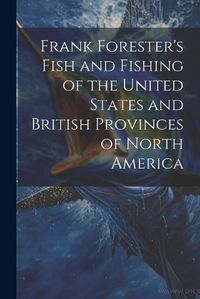 Cover image for Frank Forester's Fish and Fishing of the United States and British Provinces of North America