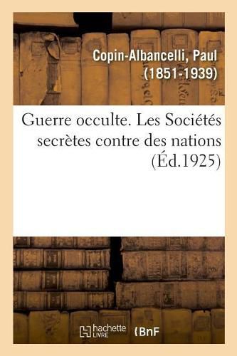 Guerre Occulte. Les Societes Secretes Contre Des Nations