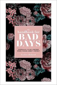 Cover image for The Handbook for Bad Days: Shortcuts to Get Present When Things Aren't Perfect