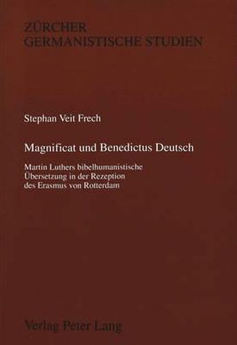 Cover image for Magnificat Und Benedictus Deutsch: Martin Luthers Bibelhumanistische Uebersetzung in Der Rezeption Des Erasmus Von Rotterdam