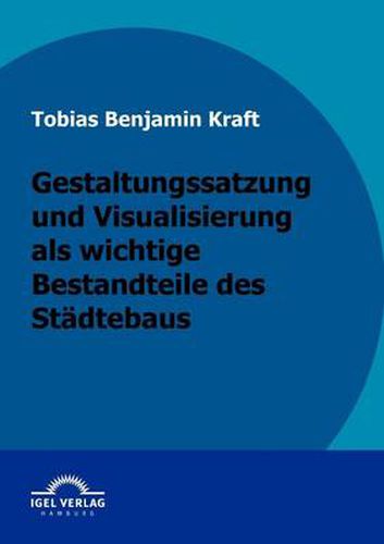 Gestaltungssatzung und Visualisierung als wichtige Bestandteile des Stadtebaus: Mit Praxisbeispiel.