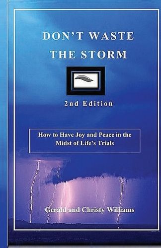 Don't Waste The Storm: How to Have Joy and Peace in the Midst of Life's Trials