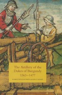 Cover image for The Artillery of the Dukes of Burgundy, 1363-1477