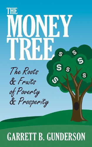 Cover image for The Money Tree: The Roots & Fruits of Poverty & Prosperity: The Roots & Fruits of Poverty & Prosperity