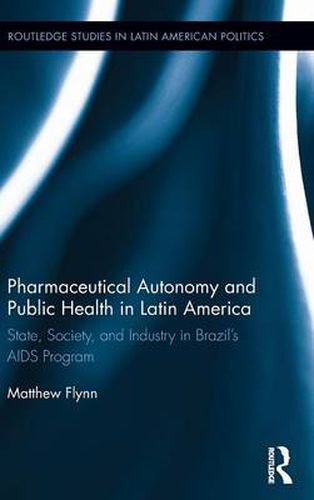 Cover image for Pharmaceutical Autonomy and Public Health in Latin America: State, Society and Industry in Brazil's AIDS Program